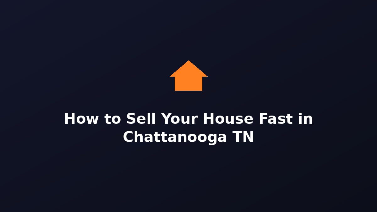 How to sell your house fast in Chattanooga TN